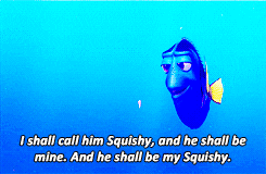 A gif of Dory saying, "I shall call him my Squishy, and he shall be mine."